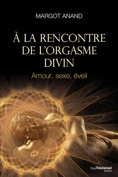 A la rencontre de l’orgasme divin : Amour, sexe, éveil - livre de Margot Anand - Edition Guy Trédaniel